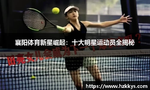 襄阳体育新星崛起：十大明星运动员全揭秘