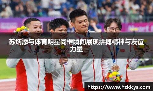 苏炳添与体育明星同框瞬间展现拼搏精神与友谊力量